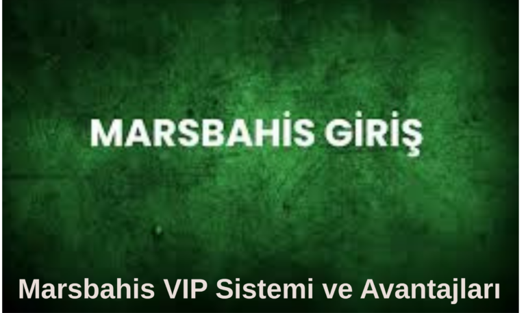Marsbahis VIP Sistemi ve Avantajları